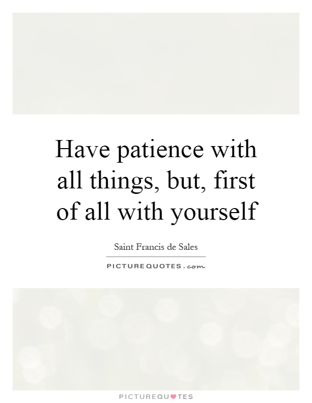 Have patience with all things, but, first of all with yourself Picture Quote #1