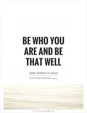 Be who you are and be that well Picture Quote #1