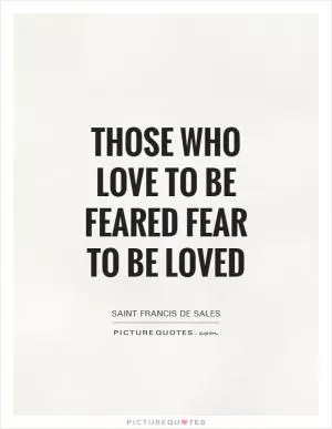 Those who love to be feared fear to be loved Picture Quote #1