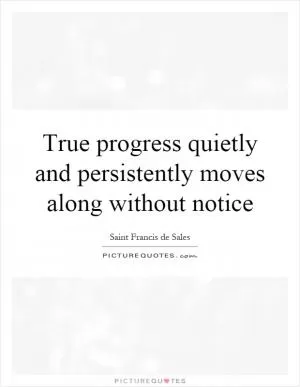 True progress quietly and persistently moves along without notice Picture Quote #1