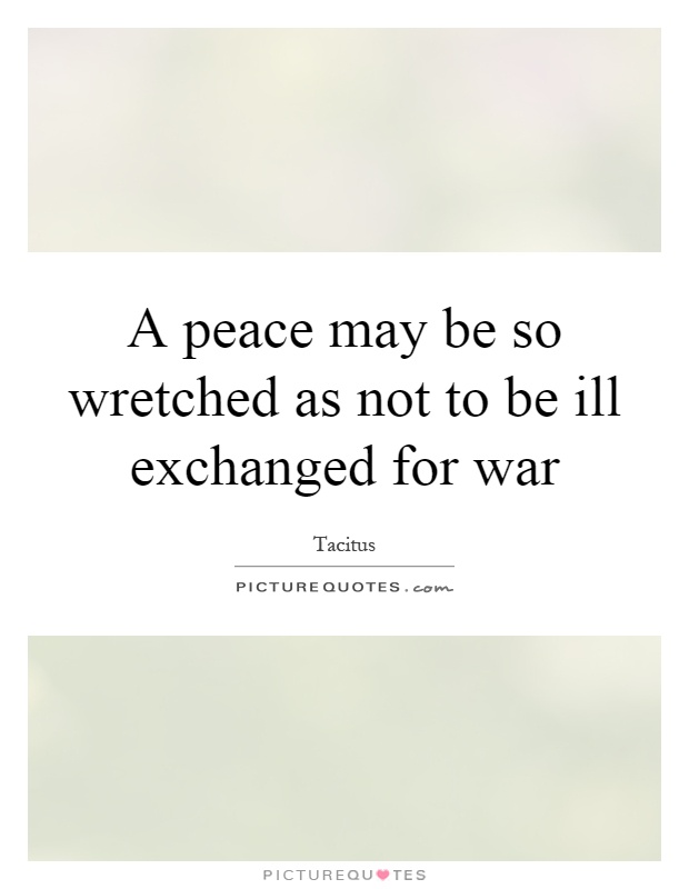 A peace may be so wretched as not to be ill exchanged for war Picture Quote #1