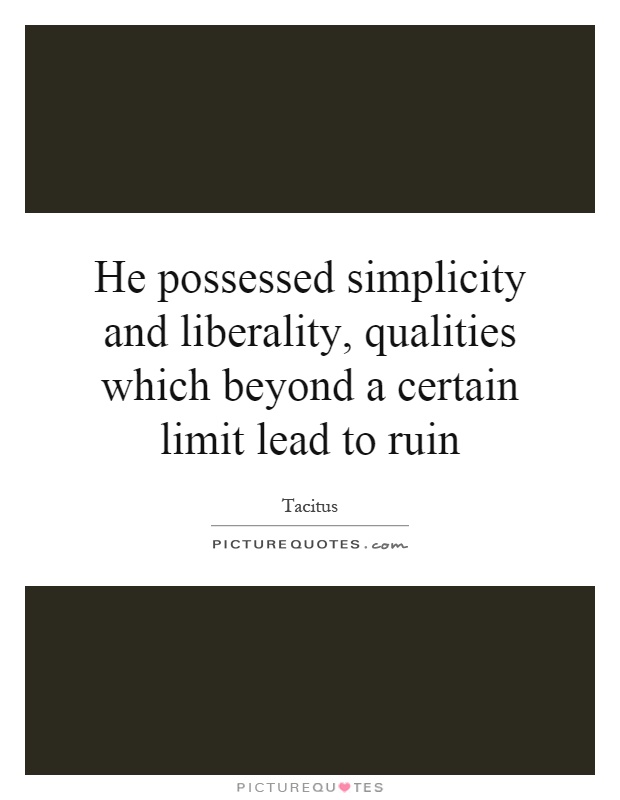 He possessed simplicity and liberality, qualities which beyond a certain limit lead to ruin Picture Quote #1
