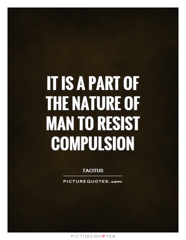 It is a part of the nature of man to resist compulsion Picture Quote #1