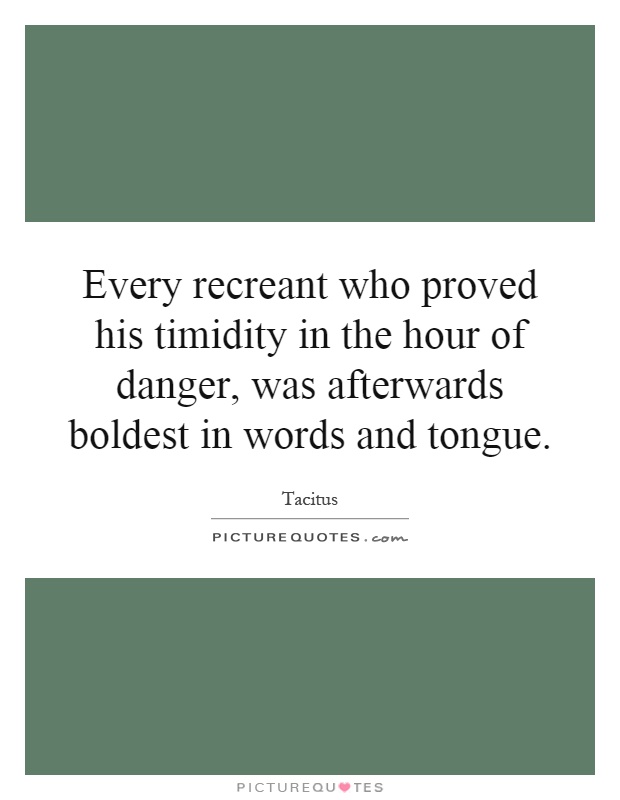 Every recreant who proved his timidity in the hour of danger, was afterwards boldest in words and tongue Picture Quote #1
