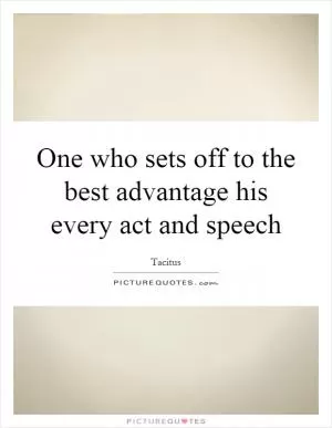 One who sets off to the best advantage his every act and speech Picture Quote #1