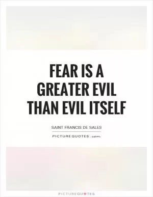 Fear is a greater evil than evil itself Picture Quote #1