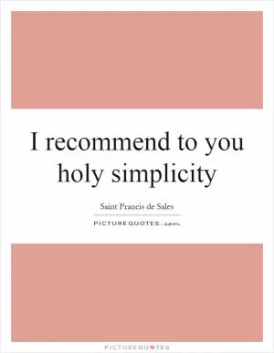 I recommend to you holy simplicity Picture Quote #1