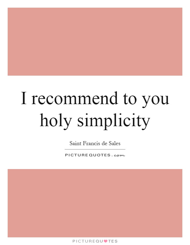 I recommend to you holy simplicity Picture Quote #1