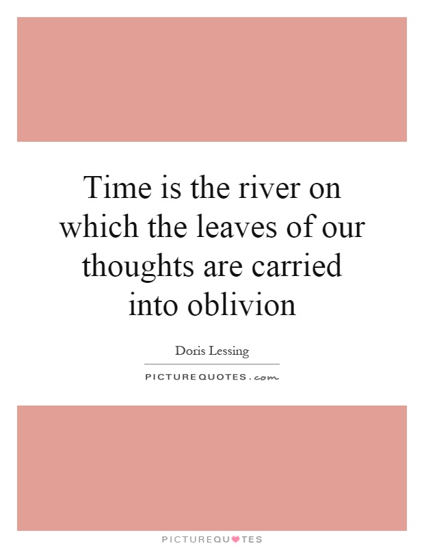 Time is the river on which the leaves of our thoughts are carried into oblivion Picture Quote #1