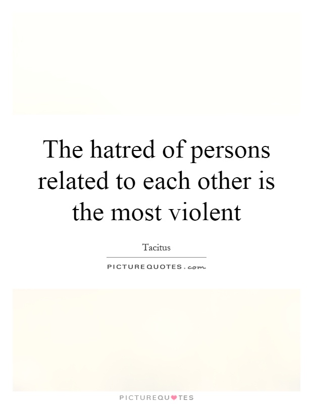 The hatred of persons related to each other is the most violent Picture Quote #1