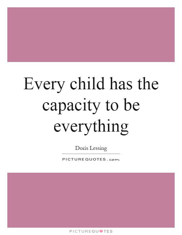 Every child has the capacity to be everything Picture Quote #1