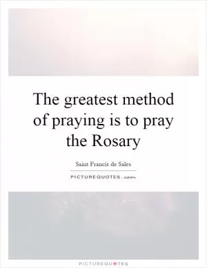 The greatest method of praying is to pray the Rosary Picture Quote #1