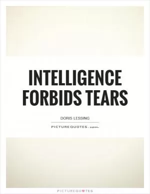 Intelligence forbids tears Picture Quote #1