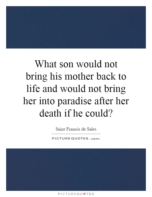 What son would not bring his mother back to life and would not bring her into paradise after her death if he could? Picture Quote #1