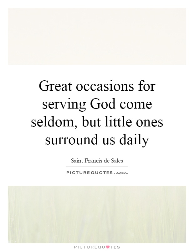 Great occasions for serving God come seldom, but little ones surround us daily Picture Quote #1