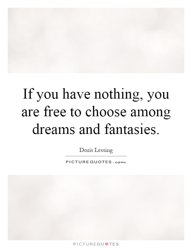 If you have nothing, you are free to choose among dreams and fantasies Picture Quote #1