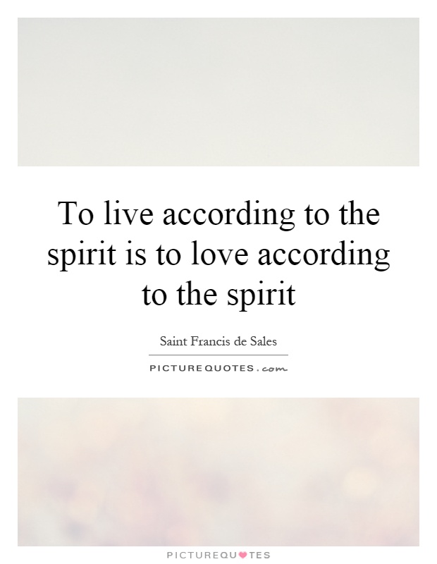 To live according to the spirit is to love according to the spirit Picture Quote #1