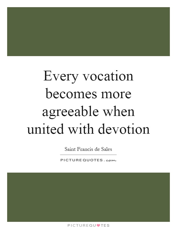 Every vocation becomes more agreeable when united with devotion Picture Quote #1