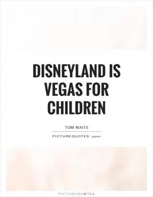 Disneyland is Vegas for children Picture Quote #1