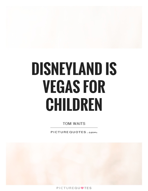 Disneyland is Vegas for children Picture Quote #1