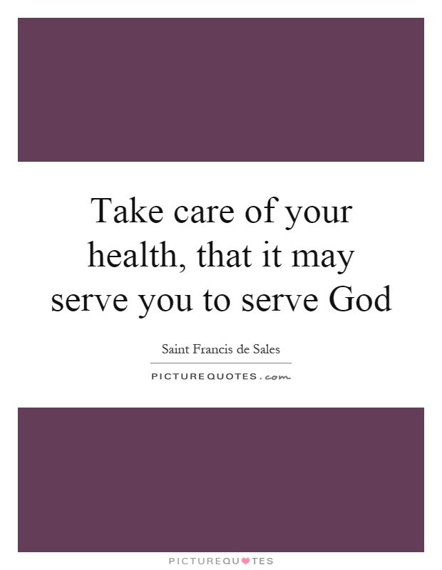 Take care of your health, that it may serve you to serve God Picture Quote #1
