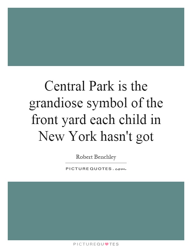 Central Park is the grandiose symbol of the front yard each child in New York hasn't got Picture Quote #1