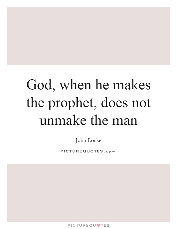 God, when he makes the prophet, does not unmake the man Picture Quote #1