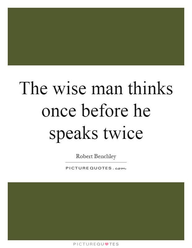 The wise man thinks once before he speaks twice Picture Quote #1