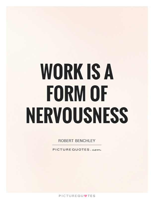 Work is a form of nervousness Picture Quote #1
