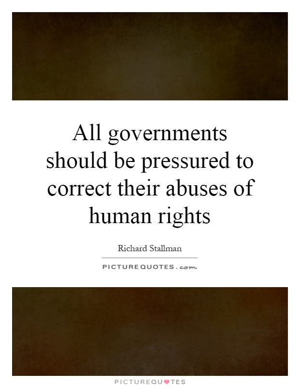 All governments should be pressured to correct their abuses of human rights Picture Quote #1
