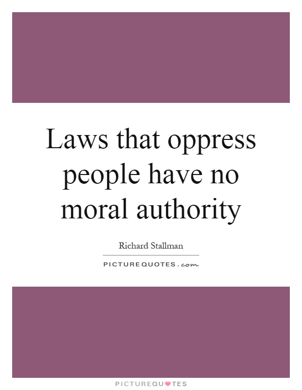 Laws that oppress people have no moral authority Picture Quote #1