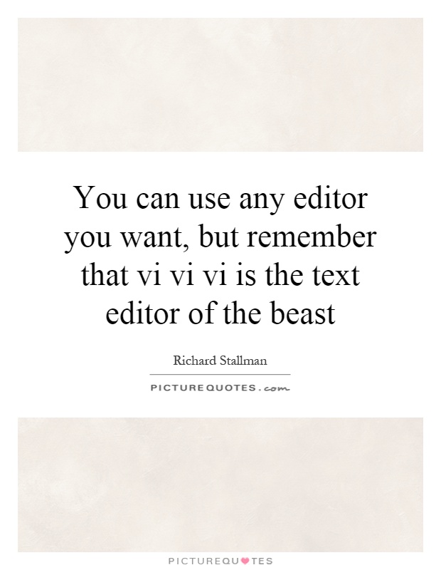 You can use any editor you want, but remember that vi vi vi is the text editor of the beast Picture Quote #1