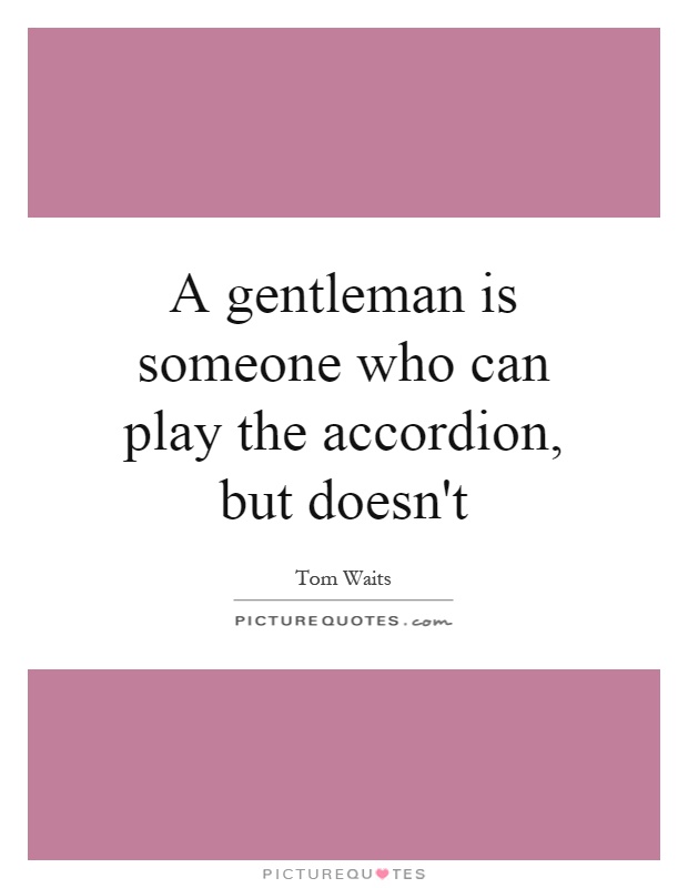 A gentleman is someone who can play the accordion, but doesn't Picture Quote #1