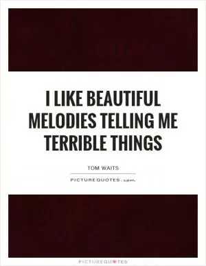 I like beautiful melodies telling me terrible things Picture Quote #1