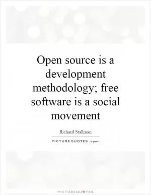 Open source is a development methodology; free software is a social movement Picture Quote #1