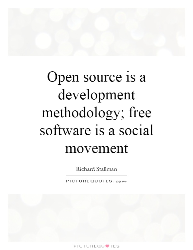 Open source is a development methodology; free software is a social movement Picture Quote #1