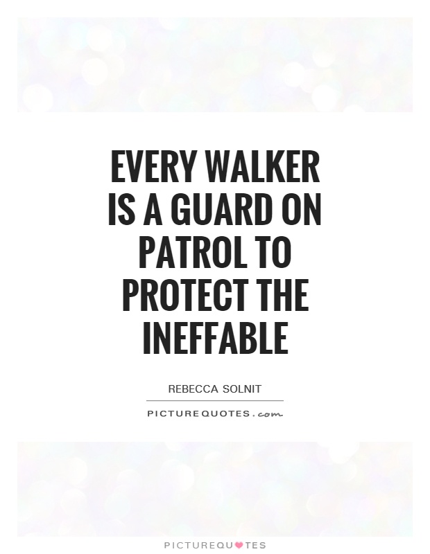 Every walker is a guard on patrol to protect the ineffable Picture Quote #1