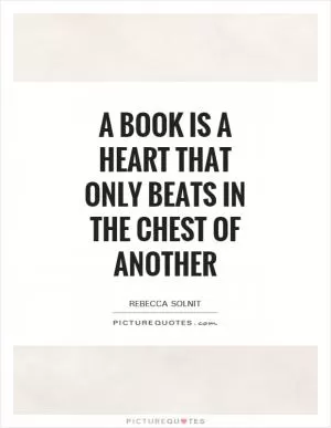 A book is a heart that only beats in the chest of another Picture Quote #1