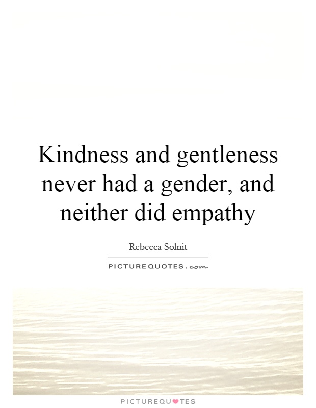 Kindness and gentleness never had a gender, and neither did empathy Picture Quote #1