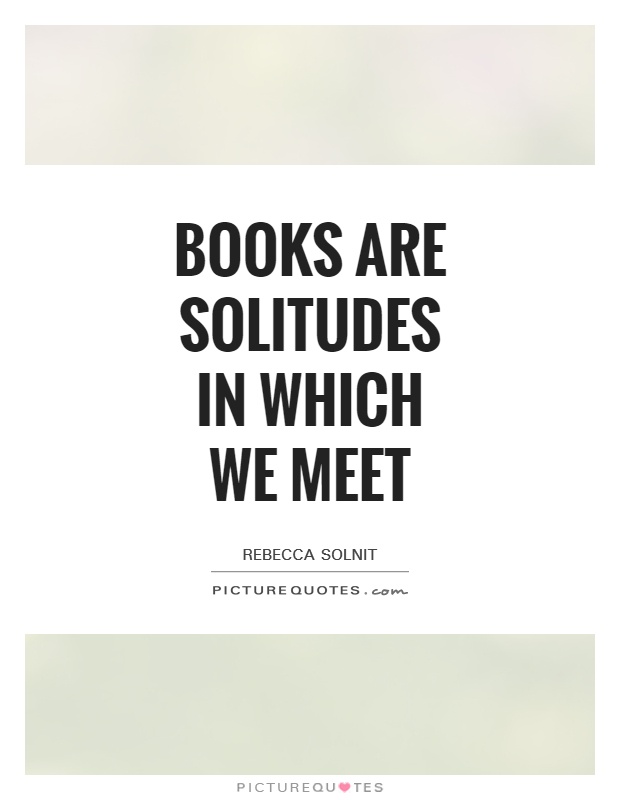 Books are solitudes in which we meet Picture Quote #1