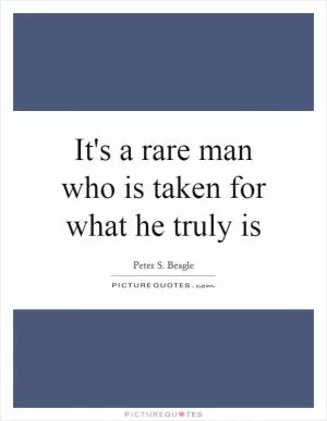 It's a rare man who is taken for what he truly is Picture Quote #1