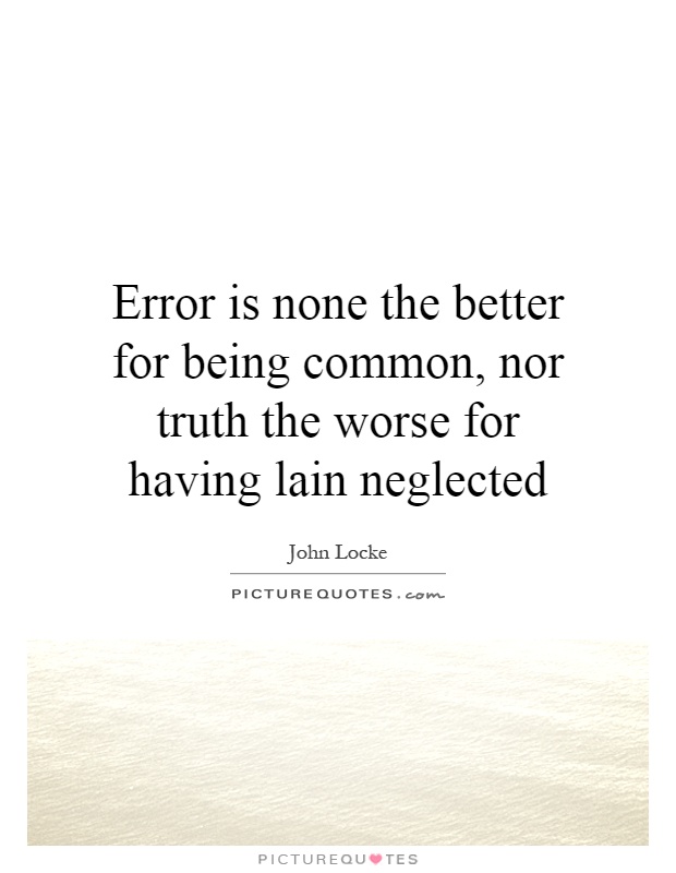 Error is none the better for being common, nor truth the worse for having lain neglected Picture Quote #1