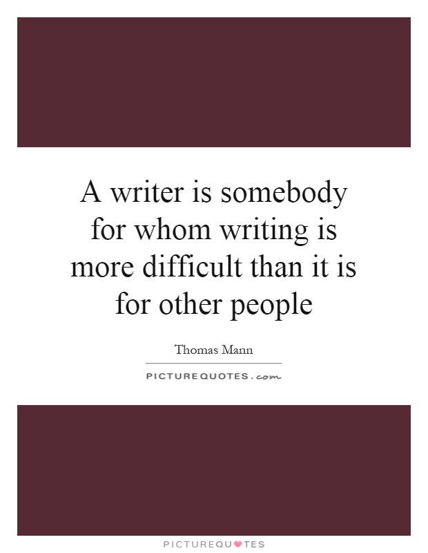 A writer is somebody for whom writing is more difficult than it is for other people Picture Quote #1