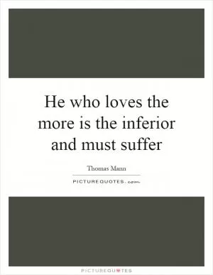 He who loves the more is the inferior and must suffer Picture Quote #1
