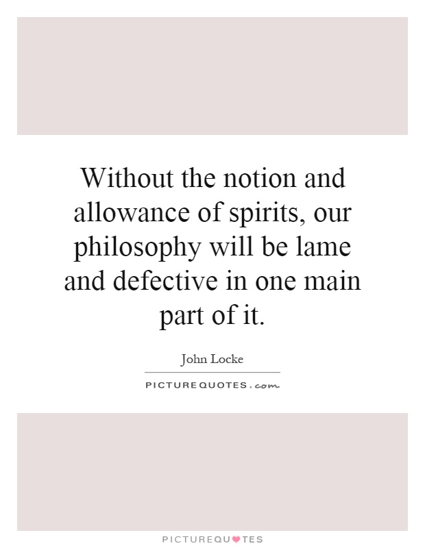 Without the notion and allowance of spirits, our philosophy will be lame and defective in one main part of it Picture Quote #1