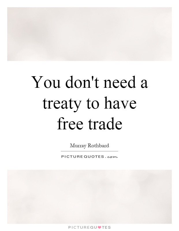 You don't need a treaty to have free trade Picture Quote #1