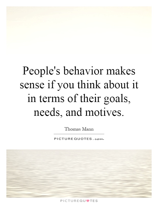 People's behavior makes sense if you think about it in terms of their goals, needs, and motives Picture Quote #1