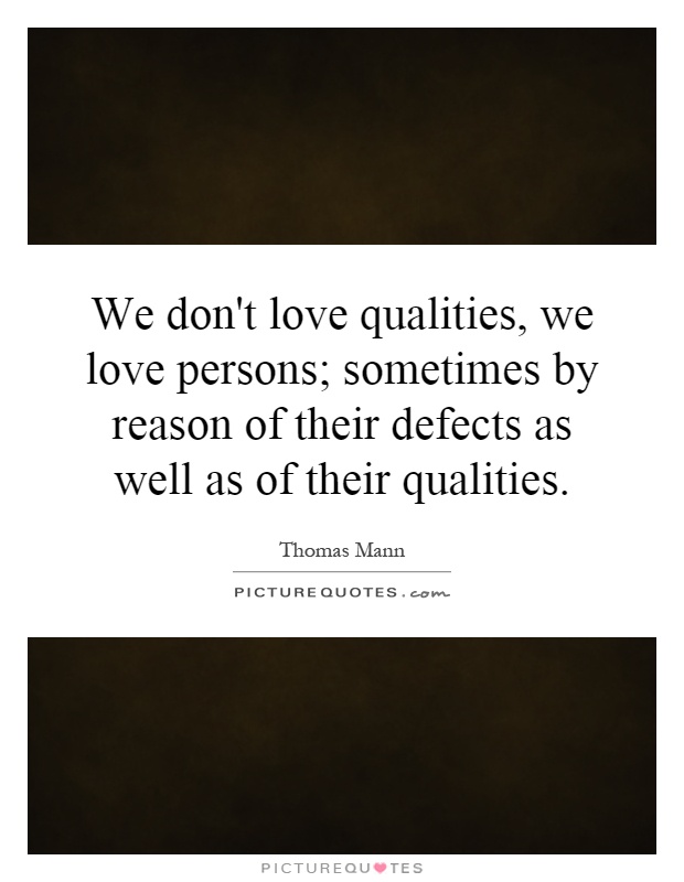 We don't love qualities, we love persons; sometimes by reason of their defects as well as of their qualities Picture Quote #1