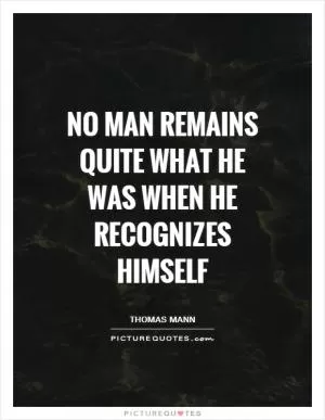 No man remains quite what he was when he recognizes himself Picture Quote #1