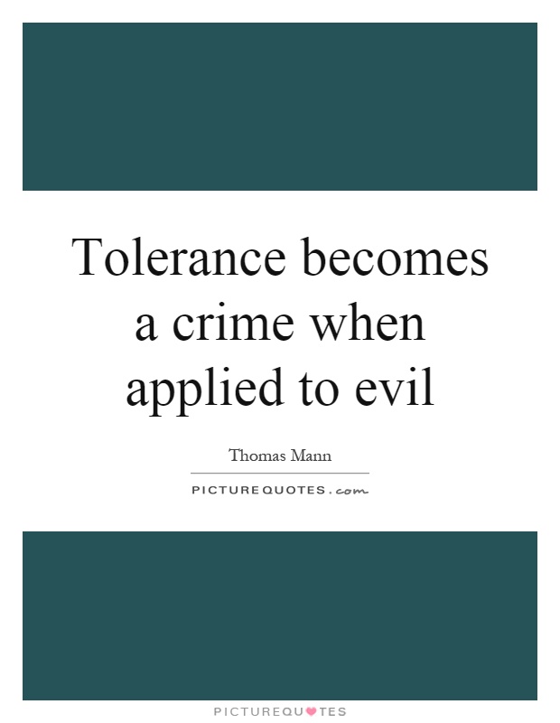 Tolerance becomes a crime when applied to evil Picture Quote #1